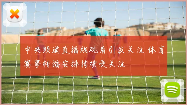 中央频道直播线观看引发关注 体育赛事转播安排持续受关注
