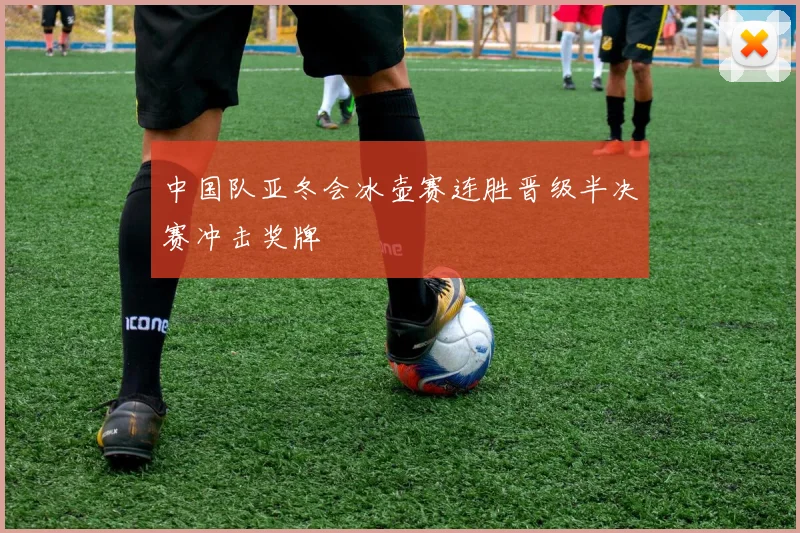 中国队亚冬会冰壶赛连胜晋级半决赛冲击奖牌