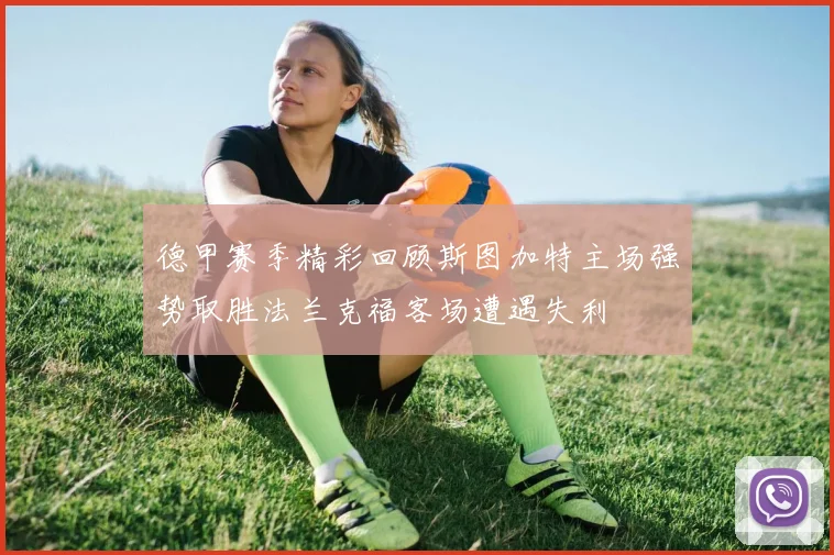 德甲赛季精彩回顾斯图加特主场强势取胜法兰克福客场遭遇失利