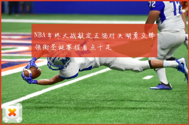 NBA年终大战敲定五场对决湖勇交锋领衔圣诞赛程看点十足